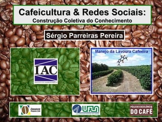 Cafeicultura & Redes Sociais: Construção Coletiva do Conhecimento Sérgio Parreiras Pereira 