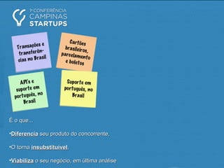 É o que...É o que...
•DiferenciaDiferencia seu produto do concorrente,seu produto do concorrente,
•O tornaO torna insubstituívelinsubstituível,,
•ViabilizaViabiliza o seu negócio, em última análiseo seu negócio, em última análise
 