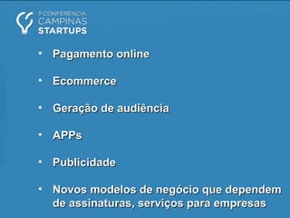 • Pagamento onlinePagamento online
• EcommerceEcommerce
• Geração de audiênciaGeração de audiência
• APPsAPPs
• PublicidadePublicidade
• Novos modelos de negócio que dependemNovos modelos de negócio que dependem
de assinaturas, serviços para empresasde assinaturas, serviços para empresas
 