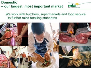 Domestic  – our largest, most important market We work with butchers, supermarkets and food service to further raise retailing standards 