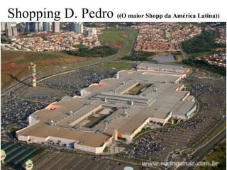 Shopping D. Pedro  ((O maior Shopp da América Latina)) 