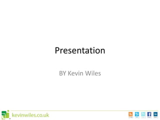 Presentation

 BY Kevin Wiles
 