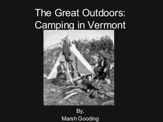 The Great Outdoors:
Camping in Vermont
By,
Marsh Gooding
 
