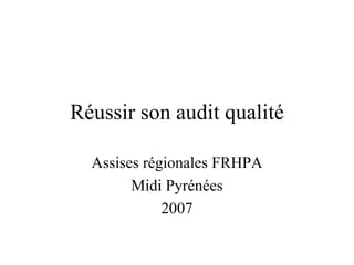 Réussir son audit qualité Assises régionales FRHPA Midi Pyrénées 2007 