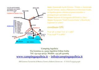 Auto: Autostrada A4 da Venezia - Trieste, o Autostrada
A23 da Tarvisio, uscita a Palmanova in direzione Grado,
in Aquileia girare a sinistra al primo semaforo e
proseguire per 300 metri circa
Treno: Stazione di Cervignano del Friuli (a 7 km.)
Aereo: Aeroporto "Friuli Venezia Giulia" a Ronchi dei
Legionari (a 15 km.)

coordinate GPS:
N 45° 46' 31.7639" E 13° 22' 7.3560"
N 45.77548° E 13.36871°

Camping Aquileia
Via Gemina 10, 33051 Aquileia Udine Italia
Tel +39 0431 91042, Mobile +39 328 3310065

www.campingaquileia.it – info@campingaquileia.it
RM Gestioni Turistiche di Monica Tonini e Roberto Zorzin snc – P. IVA IT 02597140306

 