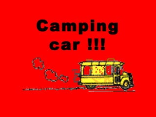 Camping
car !!!
 