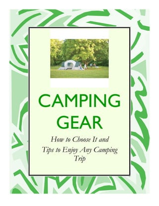 CAMPING
 GEAR
   How to Choose It and
Tips to Enjoy Any Camping
           Trip
 