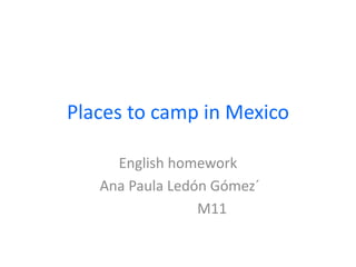 Places to camp in Mexico
English homework
Ana Paula Ledón Gómez´
M11
 