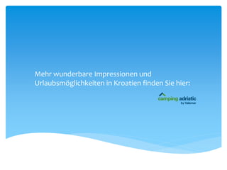Mehr wunderbare Impressionen und Urlaubsmöglichkeiten in Kroatien finden Sie hier: