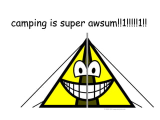 camping is super awsum!!1!!!!!1!!
 