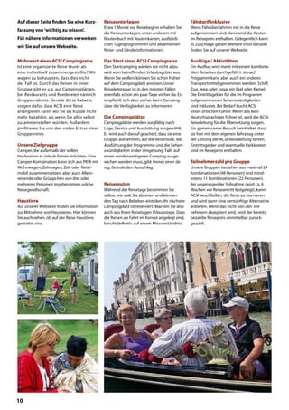 10
Auf dieser Seite finden Sie eine Kurz-
fassung von‘wichtig zu wissen’.
Für nähere Informationen verweisen
wir Sie auf unsere Webseite.
Mehrwert einer ACSI Campingreise
Ist eine organisierte Reise teurer als
eine individuell zusammengestellte? Wir
wagen zu behaupten, dass dies nicht
der Fall ist. Durch das Reisen in einer
Gruppe gibt es u.a. auf Campingplätzen,
bei Restaurants und Reedereien nämlich
Gruppenrabatte. Gerade diese Rabatte
sorgen dafür, dass ACSI eine Reise
arrangieren kann, wo Sie als Kunde nicht
mehr bezahlen, als wenn Sie alles selbst
zusammenstellen würden. Außerdem
profitieren Sie von den vielen Extras einer
Gruppenreise.
Unsere Zielgruppe
Camper, die außerhalb der vollen
Hochsaison in Urlaub fahren möchten. Eine
Camper-Kombination kann sich aus PKW mit
Wohnwagen, Zeltwagen, Zelt oder Reise-
mobil zusammensetzen, aber auch Allein-
reisende oder Grüppchen von drei oder
mehreren Personen ergeben einen solche
Reisegesellschaft.
Haustiere
Auf unserer Webseite finden Sie Information
zur Mitnahme von Haustieren. Hier können
Sie auch sehen, ob auf der Reise Haustiere
gestattet sind.
Reiseunterlagen
Etwa 1 Monat vor Reisebeginn erhalten Sie
die Reiseunterlagen, unter anderem mit
Routenbuch mit Routenkarten, ausführli-
chen Tagesprogrammen und allgemeinen
Reise- und Länderinformationen.
Der Start einer ACSI Campingreise
Den Startcamping wählen wir nicht allzu
weit vom betreffenden Urlaubsgebiet aus.
Wenn Sie wollen, können Sie schon früher
auf dem Campingplatz anreisen. Unser
Reiseleiterpaar ist in den meisten Fällen
ebenfalls schon ein paar Tage vorher da. Es
empfiehlt sich aber vorher beim Camping
über die Verfügbarkeit zu informieren.
Die Campingplätze
Campingplätze werden sorgfältig nach
Lage, Service und Ausstattung ausgewählt.
Es wird auch darauf geachtet, dass sie eine
Gruppe aufnehmen, auf die Reiseroute, die
Ausführung der Programme und die Sehen-
swürdigkeiten in der Umgebung. Falls auf
einen minderwertigeren Camping ausge-
wichen werden muss, gibt immer einer de
o.g. Gründe den Ausschlag.
Reiserouten
Während der Reisetage bestimmen Sie
selbst, wie spät Sie abreisen und können
den Tag nach Belieben einteilen. Ihr nächster
Campingplatz ist reserviert. Machen Sie also
auch aus Ihren Reisetagen Urlaubstage. Dass
die Reisen als Fahrt im Konvoi angelegt sind,
beruht definitiv auf einem Missverständnis!
Fährtarif inklusive
Wenn Fährüberfahrten mit in die Reise
aufgenommen sind, dann sind die Kosten
im Reisepreis enthalten. Gelegentlich kann
es Zuschläge geben. Weitere Infos darüber
finden Sie auf unserer Webseite.
Ausflüge / Aktivitäten
Ein Ausflug wird meist mit einem komforta-
blen Reisebus durchgeführt. Je nach
Programm kann aber auch ein anderes
Transportmittel genommen werden: Schiff,
Zug, Jeep oder sogar ein Esel oder Kamel.
Die Eintrittsgelder für die im Programm
aufgenommenen Sehenswürdigkeiten
sind inklusive. Bei Bedarf bucht ACSI
einen örtlichen Führer. Wenn das kein
deutschsprachiger Führer ist, wird die ACSI-
Reiseleitung für die Übersetzung sorgen.
Ein gemeinsamer Besuch beinhaltet, dass
sie hier mit dem eigenen Fahrzeug unter
der Leitung der ACSI-Reiseleitung fahren.
Eintrittsgelder und eventuelle Parkkosten
sind im Reisepreis enthalten.
Teilnehmerzahl pro Gruppe
Unsere Gruppen bestehen aus maximal 24
Kombinationen (48 Personen) und mind-
estens 11 Kombinationen (22 Personen).
Bei ungenügender Teilnahme (wird ca. 6
Wochen vor Reiseantritt festgelegt), kann
ACSI beschließen, die Reise zu stornieren
und wird dann eine vernünftige Alternative
anbieten. Wenn das nicht von den Teil-
nehmern akzeptiert wird, wird der bereits
bezahlte Reisepreis unmittelbar zurück-
gezahlt.
 