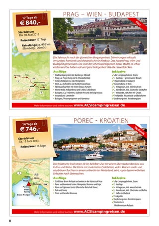 8
Mehr Information und online buchen: www.ACSIcampingreisen.de
Lipica
Triëste
Piran
Motovun
Vrsar
Porec
Rovinj
Brioni Archipel Pula
HR
SLO
I
Verbleib
Startdatum
Sa. 15 Juni 2013
Reisedauer 14 Tage
14 Tage ab
€746,-
POREC  KROATIEN
Die Kroatische Insel Istrien ist ein beliebtes Ziel mit einem überraschenden Mix aus
Kultur und Natur. Die Küste mit malerischen Städtchen, vielen kleinen Inseln und
azurblauen Buchten in einem unberührten Hinterland, wird sogar den verwöhnten
Urlauber noch überraschen.
Inklusive
 alle Campinggebühren, Strom
 5 Ausflüge
 4 Mittagessen, inkl. einem Getränk
 2 Abendessen, inkl. 2 Getränke und Kaffee
 1 Kaffee mit Gebäck
 Trinkgelder
 Begleitung eines Reiseleiterpaares
 Routenbuch
Mobilheim zum Aufpreis
Ausflüge
• Schiffstour Brioni Archipel und weiter an der Küste nachVrsar
• Porec und Innenland Istrien:Weinprobe, Motovun und Buje
• Piran und Lipizaner Gestüt (Klassische Reitschul-Show)
• Pula und Rovinj
• Triest und Castello Miramare
Mehr Information und online buchen: www.ACSIcampingreisen.de
WIEN
BUDAPEST
PrahaBamberg
Klosterneuburg
Dömös
A
H
CZ
D
Startdatum
Do. 30. Mai 2013
Reisedauer 17 Tage
Reiselänge ca. 910 km
(Bamberg - Dömös)
17 Tage ab
€840,- Plus
PRAG  WIEN  BUDAPEST
Die Sehnsucht nach der glorreichen Vergangenheit. Erinnerungen in Musik
versunken. Romantik und theatralische Architektur. Das haben Prag, Wien und
Budapest gemeinsam. Die Liste der Sehenswürdigkeiten dieser Städte ist schier
endlos und Sie haben voll und ganz Gelegenheit das alles zu entdecken.
Inklusive
 alle Campinggebühren, Strom
 7 Ausflüge, 1 gemeinsamer Besuch
 Theaterabend in Budapest
 Konzertabend inWien
 3 Mittagessen, inkl. einem Getränk
 2 Abendessen, inkl. 2 Getränke und Kaffee
 1Weinprobe, 1x Kaffee mit Gebäck
 Trinkgelder, Routenbuch und Reiseführer
 Begleitung eines Reiseleiterpaares
Ausflüge
• Stadtrundgang durch die Bamberger Altstadt
• Prag, u.a. Prager Burg und St.Vituskathedrale
• Schloss Nelahozeves, inkl.Weinproben
• Wien, u.a. Belvedere und Hundertwasserhaus
• AbendausflugWien mit einem Strauss-Konzert
• WienerWald, Heiligenkreuz und Schloss Schönbrunn
• Budapest, u.a. Parlament, Stadtteil Pest und die Burg in Buda
• Visegrad und Szentendre
• Budapest,Theaterprogramm und Abendtour
 
