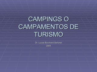 CAMPINGS O CAMPAMENTOS DE TURISMO Dr. Lucas Burchard Señoret 2004 