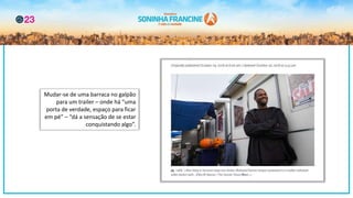 Mudar-se de uma barraca no galpão
para um trailer – onde há “uma
porta de verdade, espaço para ficar
em pé” – “dá a sensação de se estar
conquistando algo”.
 