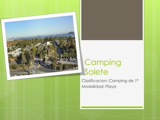 Camping
Solete
Clasificacion: Camping de 1ª
Modalidad: Playa

 