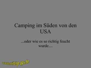 Camping im Süden von den USA ...oder wie es so richtig feucht wurde.... www.witzige-pps.de 