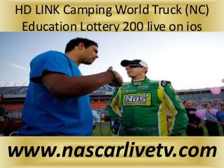 HD LINK Camping World Truck (NC)
Education Lottery 200 live on ios
www.nascarlivetv.com
 