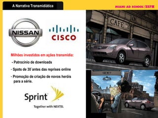 Milhões investidos em ações transmídia: - Patrocínio de downloads Spots de 30´antes das reprises online Promoção de criação de novos heróis   para a série.   