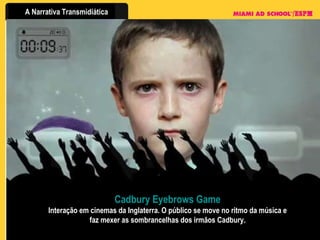 Cadbury   Eyebrows  Game Interação em cinemas da Inglaterra. O público se move no ritmo da música e faz mexer as sombrancelhas dos irmãos Cadbury. 
