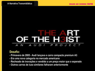 Desafio: - Primavera de 2005 - Audi lançava o carro compacto premium A3 - Era uma nova categoria no mercado americano - Recheado de inovações e vendido a um preço maior que o esperado - Outros carros de luxo similares falharam anteriormente 