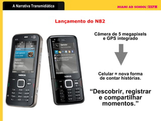 Lançamento do N82 Câmera de 5 megapixels e GPS integrado Celular = nova forma de contar histórias. “ Descobrir, registrar e compartilhar momentos.” 