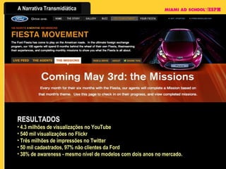 2003: Game ENTER THE MATRIX  RESULTADOS 4.3 milhões de visualizações no YouTube 540 mil visualizações no Flickr Três milhões de impressões no Twitter 50 mil cadastrados, 97% não clientes da Ford 38% de awareness - mesmo nível de modelos com dois anos no mercado.  