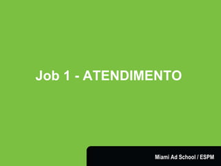 Job 1 - ATENDIMENTO Miami Ad School / ESPM 
