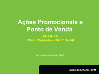 Ações Promocionais e Ponto de Venda  AULA 05   Plinio Okamoto – RAPP Brasil 09 de Novembro de 2009 Miami Ad School / ESPM 