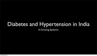 Diabetes and Hypertension in India
A Growing Epidemic
Sunday, May 5, 13
 