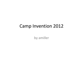 Camp Invention 2012
by amiller
 
