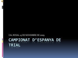 CAMPIONATD’ESPANYA DE TRIAL CAL ROSAL 15 DE NOVEMBRE DE 2009 