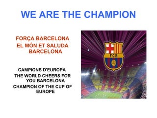WE ARE THE CHAMPION ,[object Object],[object Object],[object Object],[object Object],[object Object]