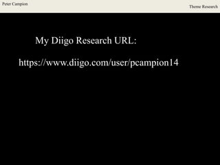 Peter Campion
Theme Research
My Diigo Research URL:
https://www.diigo.com/user/pcampion14
 