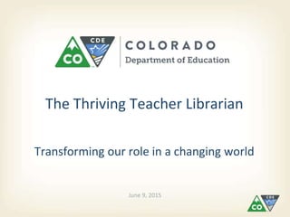 Transforming our role in a changing world
The Thriving Teacher Librarian
June 9, 2015
 