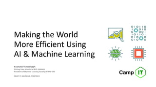 CAMP IT, MILÓWKA, 7/09/2019
Krzysztof Kowalczyk
Visiting Data Scientist at BCG GAMMA
President of Machine Learning Society at MIM UW
Making the World
More Efficient Using
AI & Machine Learning
 