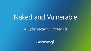 Naked and Vulnerable
A Cybersecurity Starter Kit
 