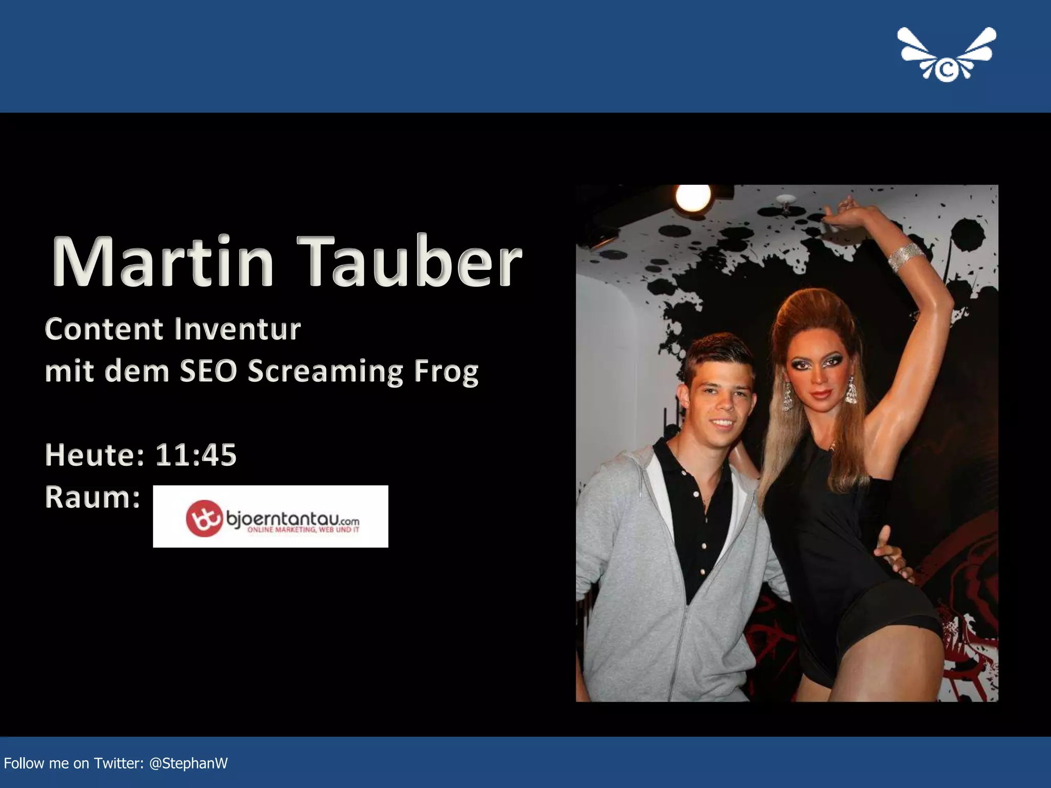 10
Follow me on Twitter: @StephanW
Martin Tauber
Content Inventur
mit dem SEO Screaming Frog
Heute: 11:45
Raum:
 