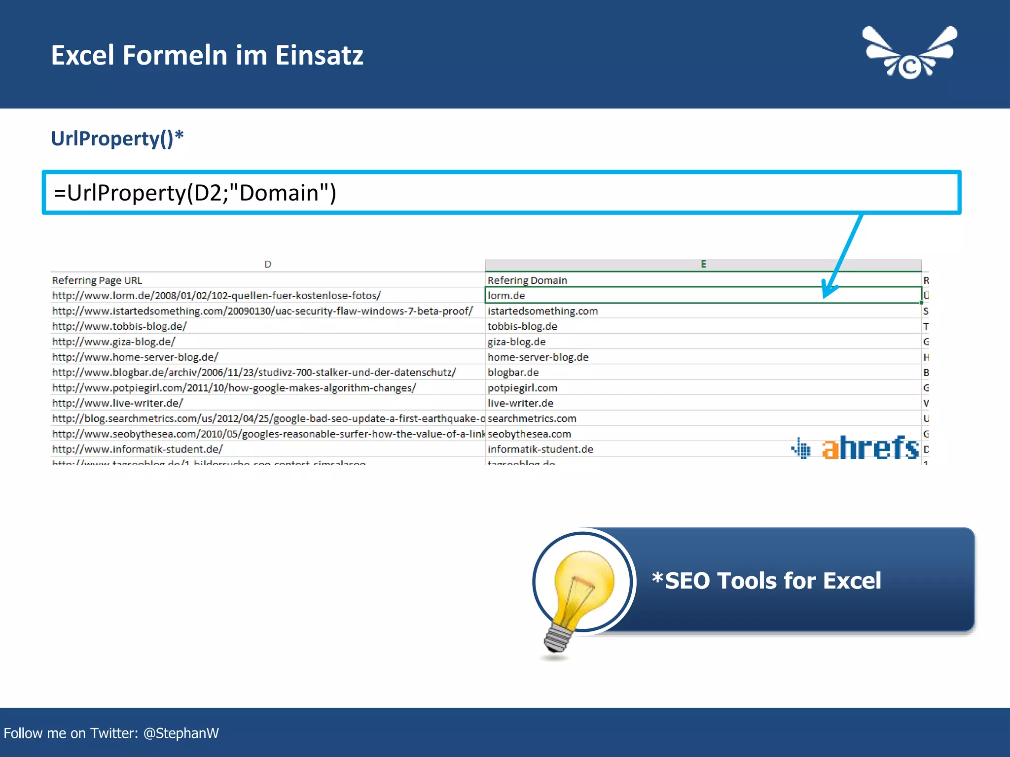 23
Excel Formeln im Einsatz
UrlProperty()*
Follow me on Twitter: @StephanW
=UrlProperty(D2;"Domain")
*SEO Tools for Excel
 