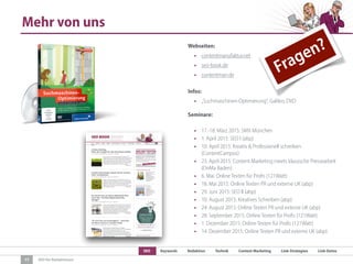 SEO Keywords Redaktion Technik Content Marketing Link-Strategien Link-Detox
SEO für Redaktionen
Mehr von uns
17
Webseiten:
• contentmanufaktur.net
• seo-book.de
• contentman.de
Infos:
• „Suchmaschinen-Optimierung“, Galileo, DVD
Seminare:
• 17.-18. März 2015: SMX München
• 1. April 2015: SEO I (abp)
• 10. April 2015: Kreativ & Professionell schreiben
(ContentCampus)
• 23. April 2015: Content Marketing meets klassische Pressearbeit
(OnMa Baden)
• 6. Mai: Online Texten für Profis (121Watt)
• 18. Mai 2015: Online Texten PR und externe UK (abp)
• 29. Juni 2015: SEO II (abp)
• 10. August 2015: Kreatives Schreiben (abp)
• 24. August 2015: Online Texten PR und externe UK (abp)
• 28. September 2015: Online Texten für Profis (121Watt)
• 1. Dezember 2015: Online Texten für Profis (121Watt)
• 14. Dezember 2015: Online Texten PR und externe UK (abp)
Fragen?
 