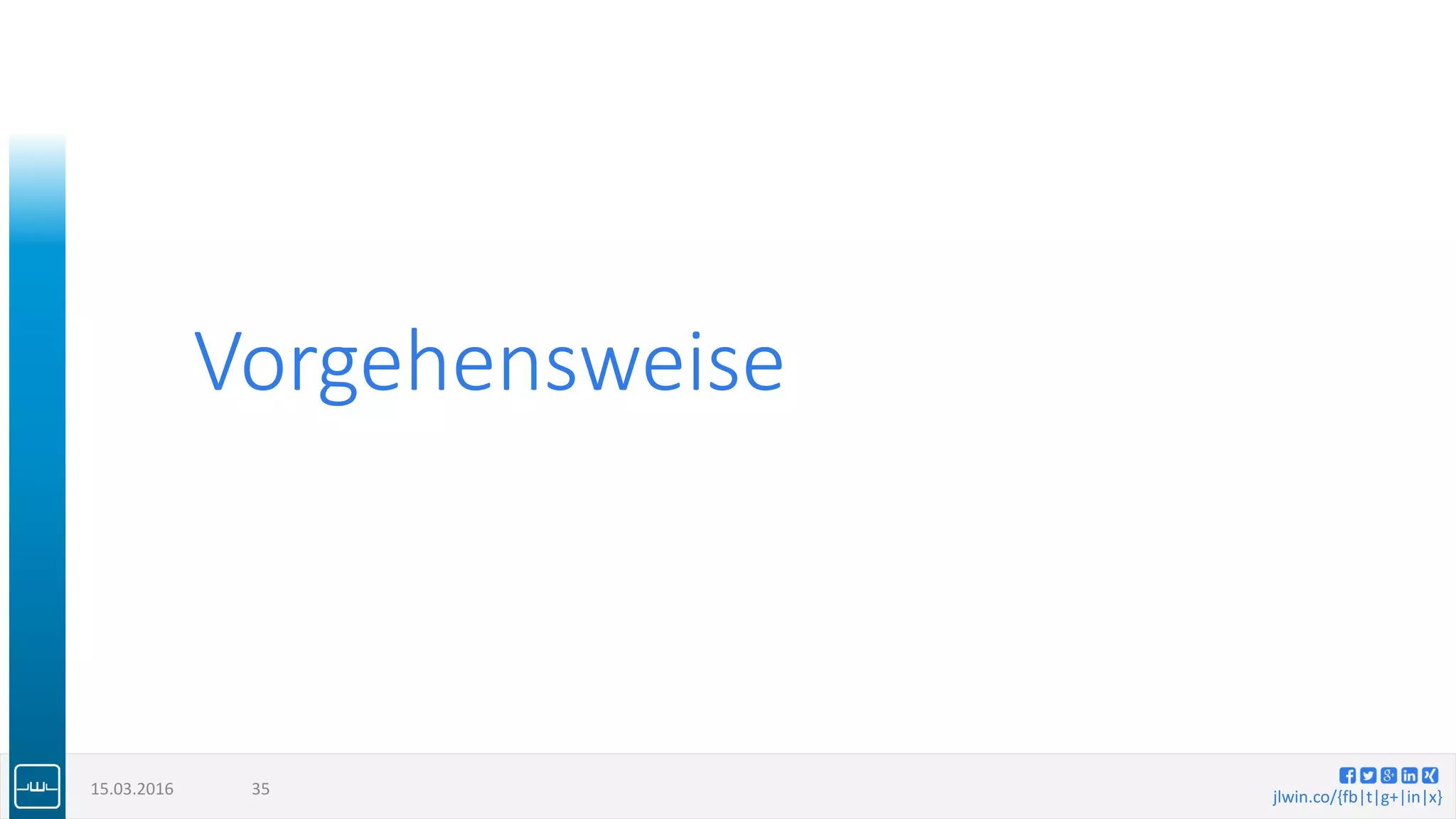 jlwin.co/{fb|t|g+|in|x}
Vorgehensweise
15.03.2016 35
 