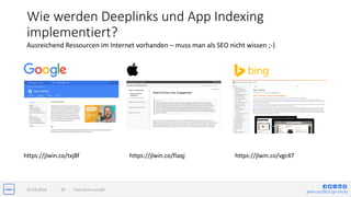 jlwin.co/{fb|t|g+|in|x}
Wie werden Deeplinks und App Indexing
implementiert?
15.03.2016 30
Ausreichend Ressourcen im Internet vorhanden – muss man als SEO nicht wissen ;-)
https://jlwin.co/txj8f
https://jlwin.co/txj8f https://jlwin.co/flaqj https://jlwin.co/vgc47
 