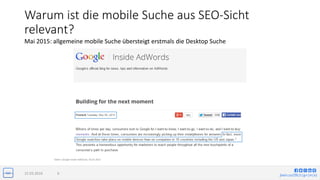 jlwin.co/{fb|t|g+|in|x}
Warum ist die mobile Suche aus SEO-Sicht
relevant?
Mai 2015: allgemeine mobile Suche übersteigt er...