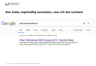 Heiko Höhn | twitter: @Steinhude | SEOCampixx 2017
Den Index regelmäßig ausmisten, raus mit den Leichen!
12
 