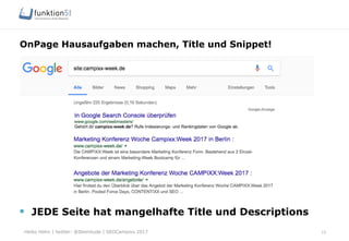 Heiko Höhn | twitter: @Steinhude | SEOCampixx 2017
OnPage Hausaufgaben machen, Title und Snippet!
15
§  JEDE Seite hat mangelhafte Title und Descriptions
 