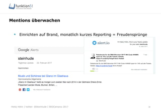 Heiko Höhn | twitter: @Steinhude | SEOCampixx 2017
Mentions überwachen
38
§  Einrichten auf Brand, monatlich kurzes Reporting = Freudensprünge
 