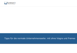 Tipps für die normale Unternehmensseite: mit ohne Viagra und Frames
 