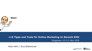+15 Tipps und Tools für Online-Marketing im Bereich KMU
Müggelsee, 12./13. März 2020
Heiko Höhn | @Steinhude
Moin!
 