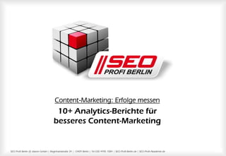 SEO Profi Berlin @ dskom GmbH | Reginhardstraße 34 | 13409 Berlin | Tel 030 4990 7084 | SEO-Profi-Berlin.de | SEO-Profi-Akademie.de 1
1
Content-Marketing: Erfolge messen
10+ Analytics-Berichte für
besseres Content-Marketing
 