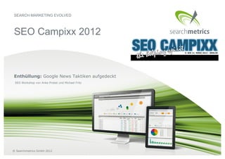 SEARCH MARKETING EVOLVED



SEO Campixx 2012



Enthüllung: Google News Taktiken aufgedeckt
 SEO Workshop von Anke Probst ...