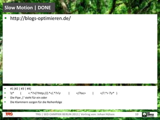 #1 (#2 | #3 | #4)\t*	(	<.*?>(?!http://).*</.*?>\r	|	</?loc>	|	</?.*> ?\r*	)Die Pipe ‚|‘ steht für ein oderDie Klammern sorgen für die ReihenfolgeSlow Motion | DONETRG | SEO CAMPIXX BERLIN 2011| Vortrag von: Johan Hülsen10http://blogs-optimieren.de/